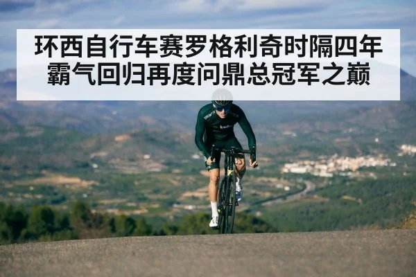 环西自行车赛罗格利奇时隔四年霸气回归再度问鼎总冠军之巅